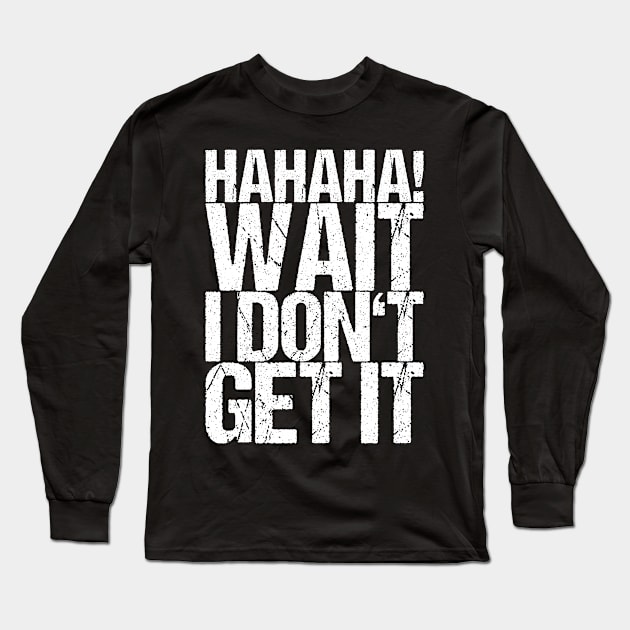 Hahaha! Wait I Don't Get It Long Sleeve T-Shirt by shirtsbase